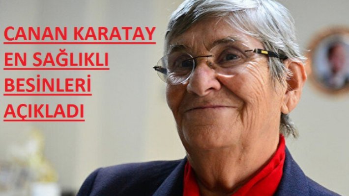 Prof. Dr. Canan Karatay, ömrü uzatan ve en sağlıklı besinleri açıkladı